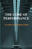 THE CORE OF PERFORMANCE: To achieve extraordinary results B0FNKJPSQK Book Cover