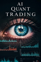 AI Quant Trading: Master Cutting-Edge AI Trading Strategies with Machine Learning, Neural Networks, and Python Algorithms for Maximum Market Profits (Algorithmic Trading Masterclass) B0F2SYK5L7 Book Cover