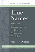 True Names: Vergil and the Alexandrian Tradition of Etymological Wordplay 0472036874 Book Cover