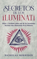 Secretos de los Iluminati: Mitos y Verdades sobre una de las Sociedades Secretas más Misteriosas de la Historia 1646948378 Book Cover