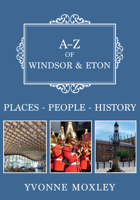 A-Z of Windsor  Eton: Places-People-History 1398101052 Book Cover