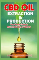 CBD Oil Extraction & Production: The Ultimate Guide on CBD Oil Production, Extraction & Medicinal benefit 1686874332 Book Cover