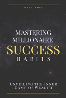 Mastering Millionaire Success Habits: Unveiling the Inner Game of Wealth B0CFCPDVR4 Book Cover