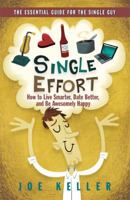 Single Effort: How to Live Smarter, Date Better, and Be Awesomely Happy 0984936807 Book Cover