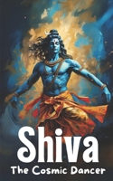 Shiva - The Cosmic Dancer B0DM25RBT1 Book Cover