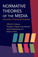 Normative Theories of the Media: Journalism in Democratic Societies (History of Communication) 0252076184 Book Cover