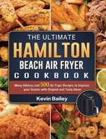 The Ultimate Hamilton Beach Air Fryer Cookbook: Many Advices and 500 Air Fryer Recipes to Impress your Guests with Original and Tasty Ideas 1802447660 Book Cover