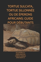 TORTUE SULCATA, TORTUE SILLONNÉE OU DE ÉPERONS AFRICAINS: GUIDE POUR DÉBUTANTS (French Edition) B0GBLJ8F4Z Book Cover