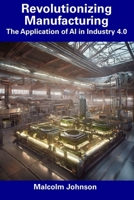 Revolutionizing Manufacturing: The Application of AI in Industry 4.0 B0CDYTWWM1 Book Cover