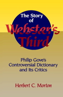 The Story of Webster's Third: Philip Gove's Controversial Dictionary and its Critics 0521558697 Book Cover