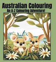 Australian Colouring: An A-Z Colouring Adventure! 1764100158 Book Cover