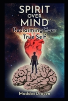 Spirit Over Mind: Reclaiming Your True Self B0F7Y6D227 Book Cover