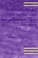 Recognizing and Managing Children With Fetal Alcohol Syndrome/Fetal Alcohol Effects: A Guidebook 087868607X Book Cover