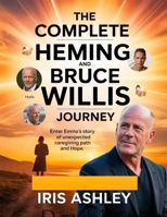 The Complete Heming and Bruce Willis Journey: Enter Emma's Story of Unexpected Caregiving Path and Hope B0FQ45QN5C Book Cover
