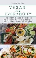 Vegan For Everybody: The Plant Based Cookbook51 Mouth-Watering Recipes for Time-Crunched Vegans Hardcover 1008991112 Book Cover