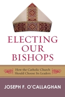 Electing Our Bishops: How the Catholic Church Should Choose Its Leaders 0742558193 Book Cover