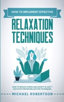 How to Implement Effective Relaxation Techniques: Learn How To Reduce Stress And Anxiety In Just 7 Days With Proven Relaxation Techniques B08B33TTD9 Book Cover
