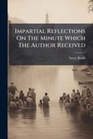 Impartial Reflections On The Minute Which The Author Received: From The Ministers Of The Calvinistical Baptist Board, By The Hands Of Mess. Gill And ... In A Letter To That Reverend Body. By... 1247388107 Book Cover