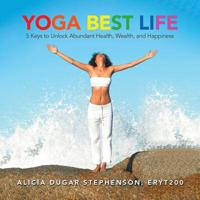 Yoga Best Life: 5 Keys to Unlock Abundant Health, Wealth, and Happiness 1728313791 Book Cover