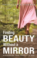 Finding Beauty Without a Mirror: Discovering Your Identity In God B0GMTR5SHR Book Cover
