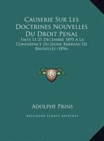 Causerie Sur Les Doctrines Nouvelles Du Droit Penal: Faite Le 21 Decembre 1895 A La Conference Du Jeune Barreau De Bruxelles (1896) 116954746X Book Cover