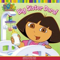 Dora the Explorer: Big Sister Dora! 068987846X Book Cover