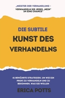 DIE SUBTILE KUNST DES VERHANDELNS: 41 BEWÄHRTE STRATEGIEN, UM WIE EIN PROFI ZU VERHANDELN UND ZU BEKOMMEN, WAS SIE WOLLEN (German Edition) B0DSC2TB3W Book Cover
