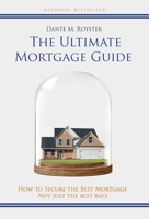 The Ultimate Mortgage Guide: How to Secure the Best Mortgage Not Just the Best Rate 1956220631 Book Cover