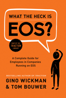 What the Heck is EOS?: A Complete Guide for Employees in Companies Running on EOS 194464881X Book Cover