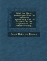 Bibel und Natur: Vorlesungen �ber die Mosaische Urgeschichte und Ihr Verh�ltni� zu den Ergebnissen der Naturforschung (Classic Reprint) 3743464489 Book Cover
