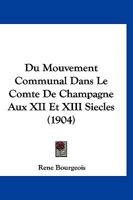 Du Mouvement Communal Dans Le Comte De Champagne Aux XII Et XIII Siecles (1904) 1160083568 Book Cover