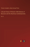 Life and Times of Petrarch. With Notices of Boccacio and His Illustrious Contemporaries: Vol. II 3385113997 Book Cover