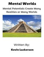 Mental Worlds: Mental Potentials Create Many Realities or Many Worlds 1537350609 Book Cover