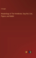 Morphology of The Vertebrata. Dog-fish, Cod, Pigeon, and Rabbit 338530900X Book Cover