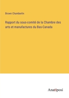 Rapport du sous-comité de la Chambre des arts et manufactures du Bas-Canada (French Edition) 3382733188 Book Cover