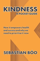 Kindness: A Pocket Guide: How it empowers health and success and why we need to prioritise it now 1916905307 Book Cover