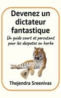 Devenez un dictateur fantastique: Un guide court et percutant pour les despotes en herbe (French Edition) B0FNXWZML6 Book Cover