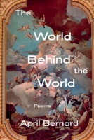 The World Behind the World: Poems 1324036206 Book Cover