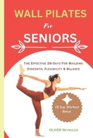 WALL PILATES FOR SENIORS: The Effective 28-Days For Building Strength, Flexibility & Balance B0CF4BFBZT Book Cover