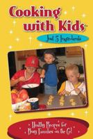 Cooking with Kids - Just 5 Ingredients: Healthy Recipes for Busy Families on the Go! 0996813144 Book Cover