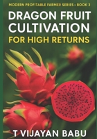 Dragon Fruit: Cultivation for High Returns: Modern Profitable Farmer – Book 3 B0FQ661RFD Book Cover
