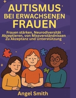 AUTISMUS BEI ERWACHSENEN FRAUEN:: Frauen stärken, Neurodiversität akzeptieren, von Missverständnissen zu Akzeptanz und Unterstützung (German Edition) B0FH2XNNPD Book Cover