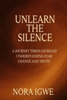 Unlearn The Silence: A journey through belief understanding fear change and truth 1966355378 Book Cover