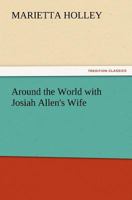 Around the world with Josiah Allen 's wife. by Marietta Holley. 1511939966 Book Cover