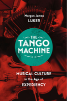 The Tango Machine: Musical Culture in the Age of Expediency (Chicago Studies in Ethnomusicology) 022638554X Book Cover