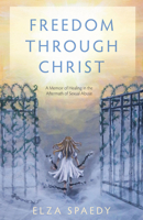 Freedom Through Christ: A Memoir of Healing in the Aftermath of Sexual Abuse 1505116848 Book Cover