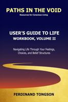 User's Guide to Life: Workbook, Volume II: Navigating Life Through Your Feelings, Choices, and Belief Structures 1968771034 Book Cover