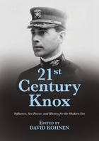 21st Century Knox: Influence, Sea Power, and History for the Modern Era 1612519806 Book Cover
