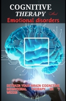 Cognitive Therapy And Emotional Disorders: Retrain your Brain Cognitive Behavioral Therapy in 7 Weeks B0CTCSNPQ5 Book Cover