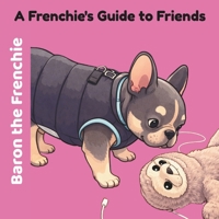 Baron the Frenchie: A Frenchie Guide to Friends B0H2PZZFVR Book Cover